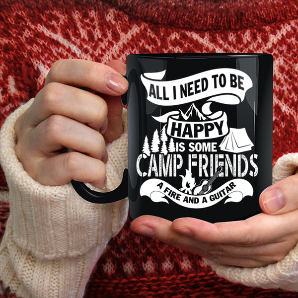 All I Need To Be Happy Coffee Mug, Some Camp Friends A Fire And A Guitar Coffee Cup