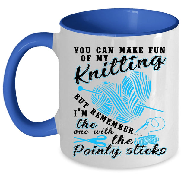 Funny Knitter Coffee Mug, You Can Make Fun Of My Knitting Accent Mug