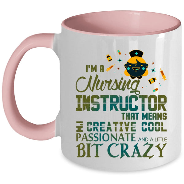 I'm Creative Cool Passionate Coffee Mug, I'm A Nursing Instructor Accent Mug