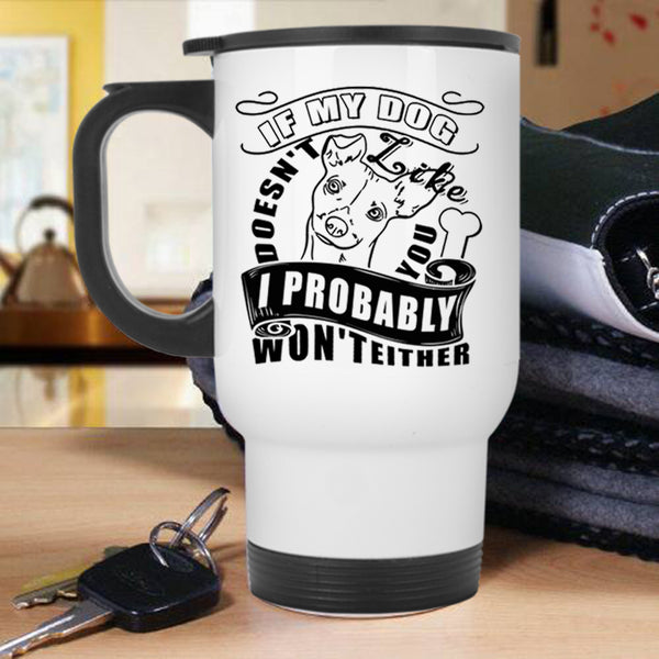 I Probably Won't Either Travel Mug, If My Dog Doesn't Like You Mug