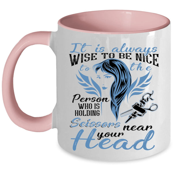 Hairstylist Coffee Mug, It Is Always Wise To Be Nice To The Person Accent Mug