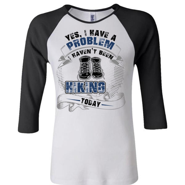 I Haven't Been Hiking Today T Shirt, I Love Hiking T Shirt, Awesome T-Shirts