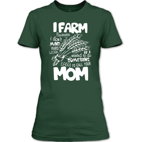 I Farm T Shirt, Because I Don't Mind Hard Work T Shirt