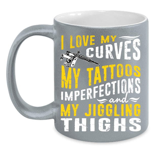 I Love My Curves Coffee Mug, My Tattoos Imperfections Coffee Cup