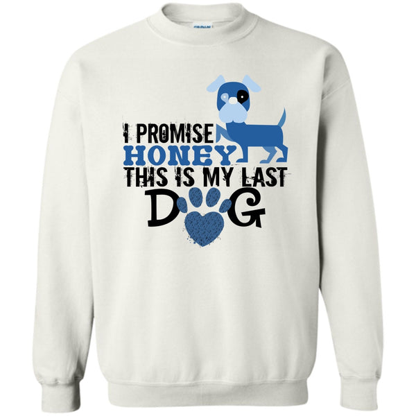 Coolest Dog Lover T Shirt, I Promise Honey This Is My Last Dog Sweatshirt