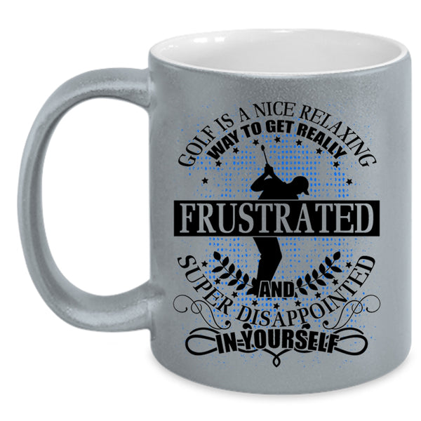 I Love Golf Coffee Mug, Golf Is A Nice Relaxing Way Accent Mug