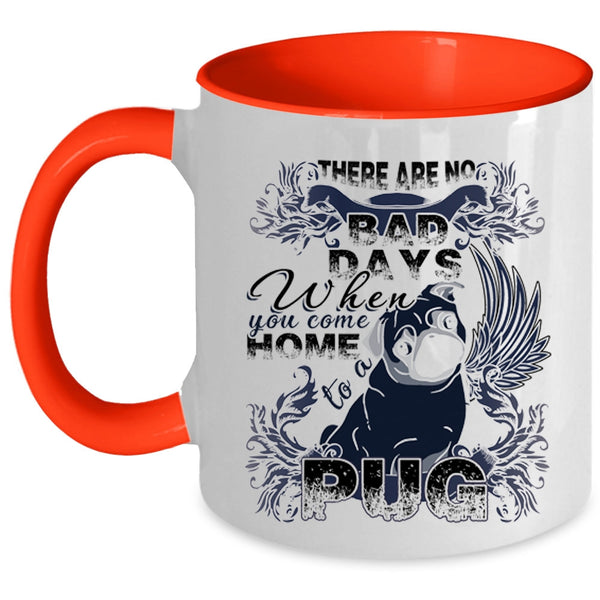 When You Come Home To A Pug Coffee Mug, There Are No Bad Days  Accent Mug