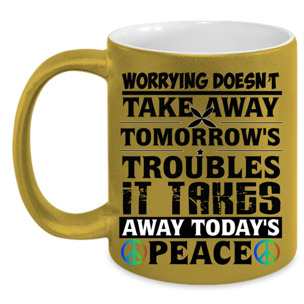 It Takes Away Today's Peace Coffee Mug, Worrying Doesn't Take Away Accent Mug