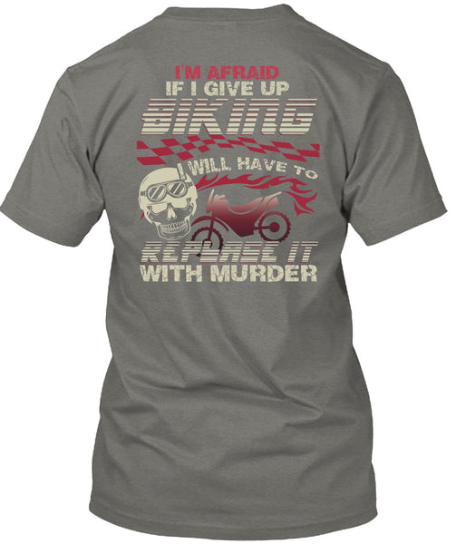 I Give Up Biking T Shirt, Being A Biker T Shirt