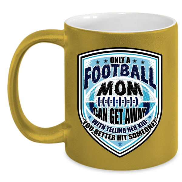 Cool Football Mom Coffee Mug, Only A Football Mom Can Get Away Accent Mug