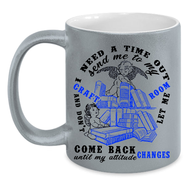 Funny Coffee Mug, I Need A Time Out Send me To My Craft Room Accent Mug