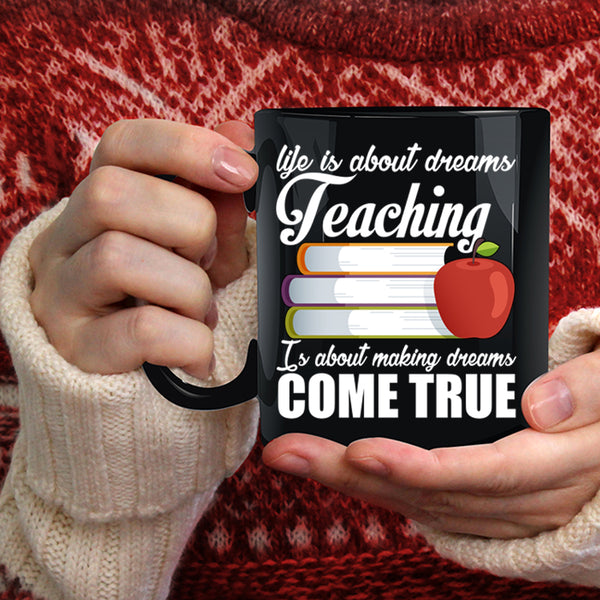 Life Is About Dreams Coffee Mug, Teaching Is Making Dreams Come True Coffee Cup