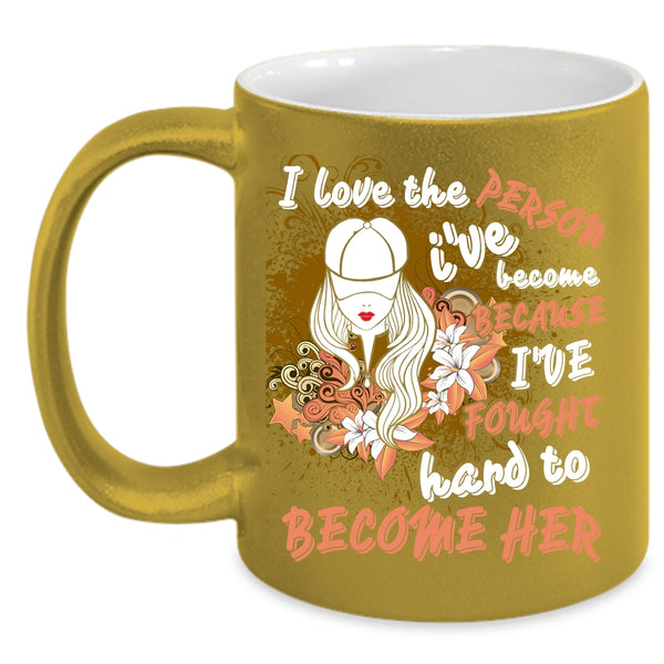 I Love The Person I've Become Coffee Mug, Cute Girls Coffee Cup
