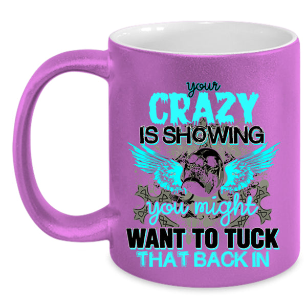 You Might Want To Tuck Coffee Mug, Your Crazy Is Showing Accent Mug