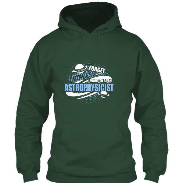 Forget Princess T Shirt, I Want To Be A Astrophysicist T Shirt