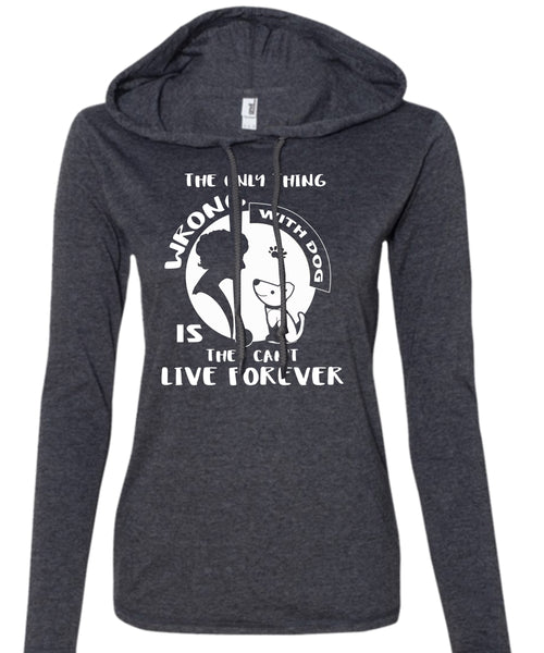 The Only Thing Wrong With Dog Is They Can't Live Forever T Shirt, Pets T Shirt (Anvil Ladies Ringspun Hooded)