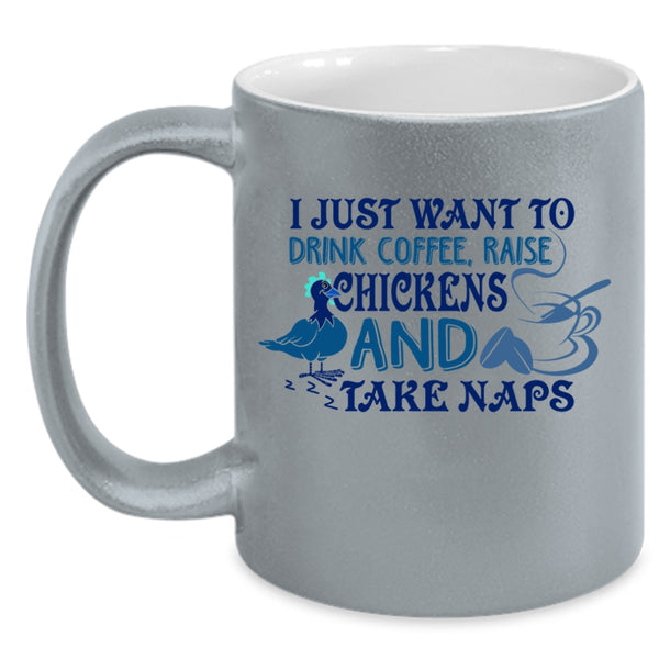 Raise Chickens And Take Naps Coffee Mug, I Just Want To Drink Coffee Accent Mug