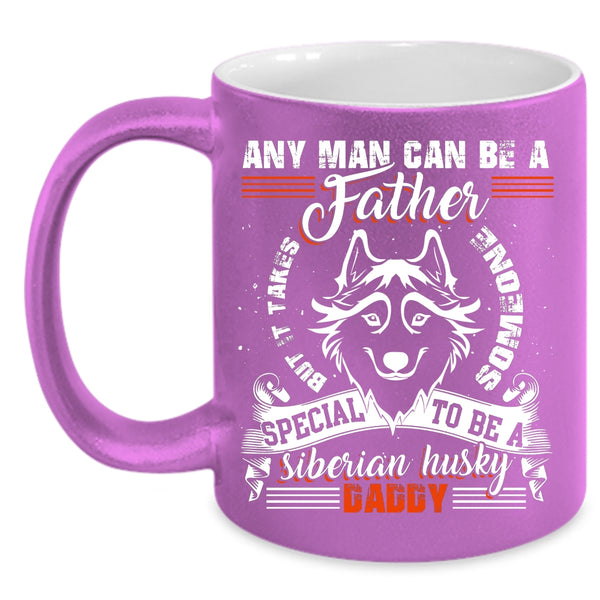 Any Man Can Be A Father Coffee Mug, To Be A Siberian Husky Daddy Coffee Cup