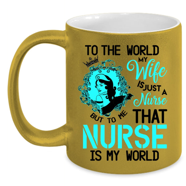 To Me That Nurse Is My World Coffee Mug, To The World My Wife Is A Nurse Accent Mug