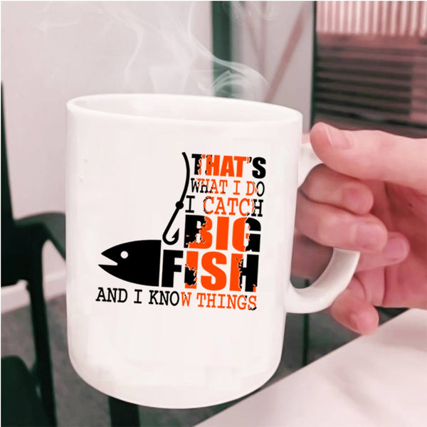 I Know Things Coffee Mug, What I Do I Catch Big Fish Cup