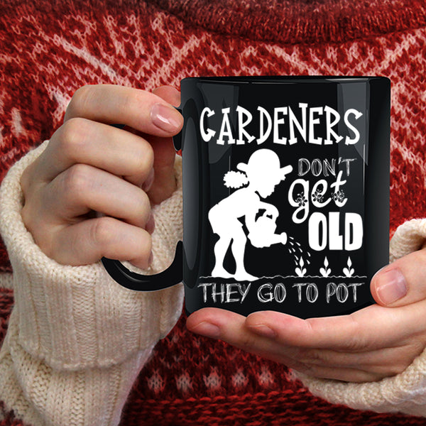Gardeners Don't Get Old Coffee Mug, They Go To Pot Coffee Cup