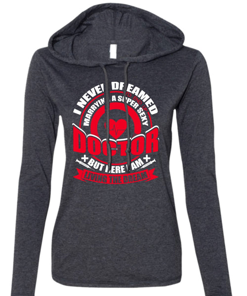 Marrying A Doctor T Shirt, I Never Dreamed T Shirt (Anvil Ladies Ringspun Hooded)
