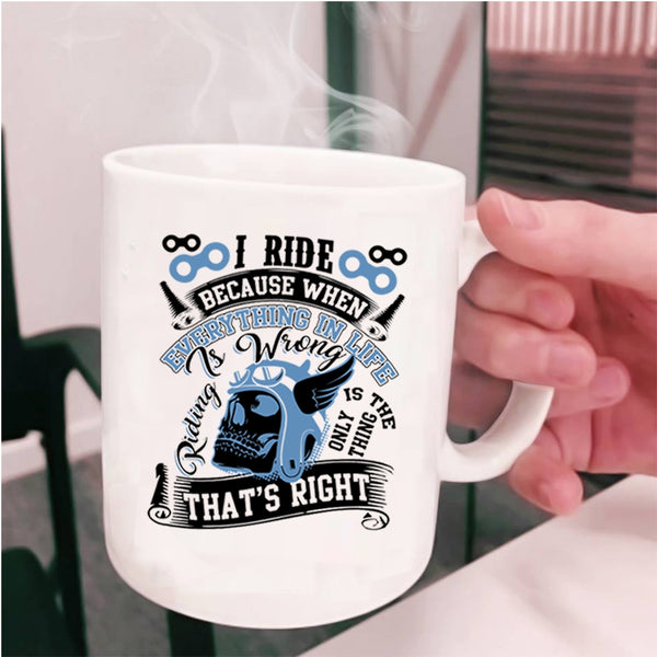 Riding Is The Only Thing That's Right Coffee Mug, I Ride Cup