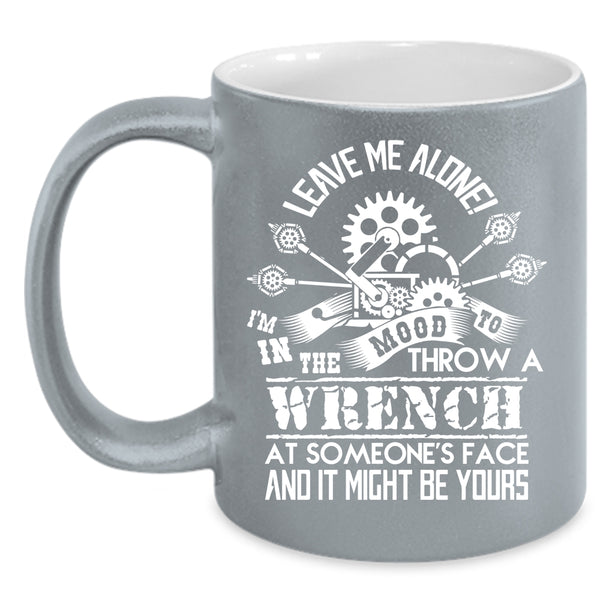 I'm In The Mood To Throw A Wrench Coffee Mug, Cool Mechanics Coffee Cup