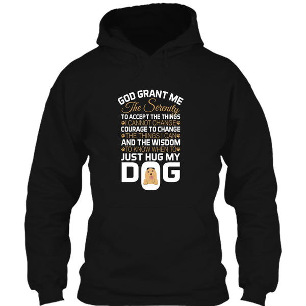 God Grant Me The Serenity T Shirt, Just Hug My Dog T Shirt