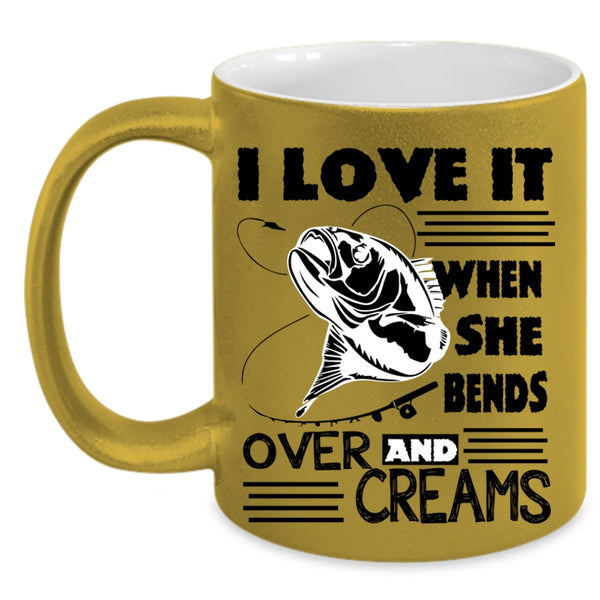 She Bends Over And Creams Coffee Mug, I Love Fishing Accent Mug