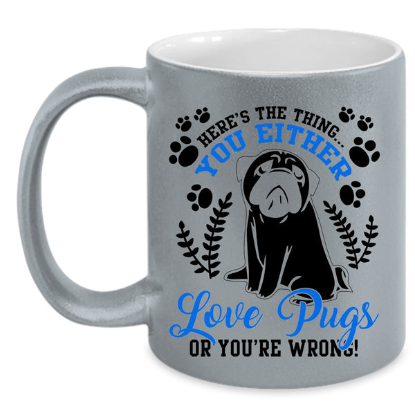 Funny Pugs Coffee Mug, You Either Love Pugs Accent Mug