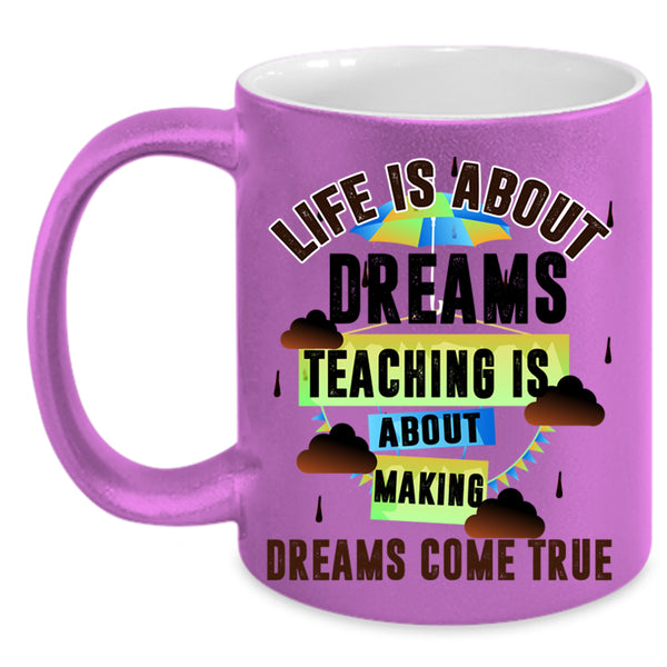 Teaching Is About Making Coffee Mug, Life Is About Dreams Accent Mug