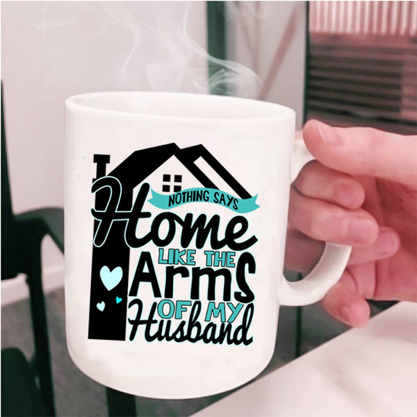 Beautiful Wife Coffee Mug, Home Like The Arms Of My Husband Cup