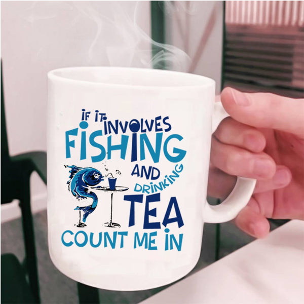 Funny Coffee Mug, If It Involves Fishing And Drinking Tea Cup