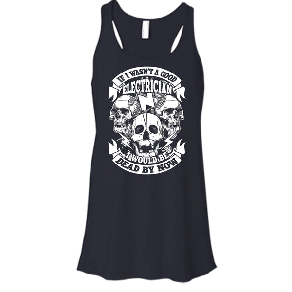 A Good Electrican T Shirt, I Would Be A Dead By Now T Shirt, Cool T Shirt