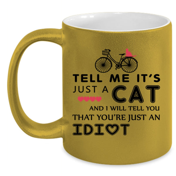 Tell Me It's Just A Cat Cup, Gift For Daughter Mug