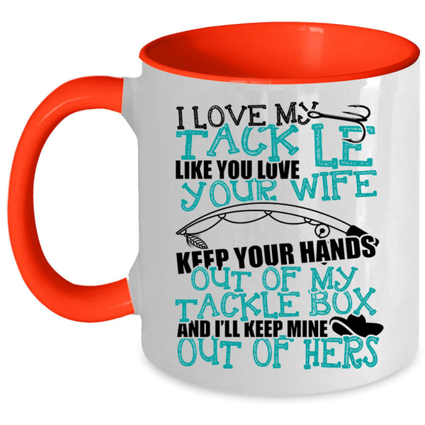 Funny Fishing Coffee Mug, I Love My Tackle Like You Love Your Wife Accent Mug