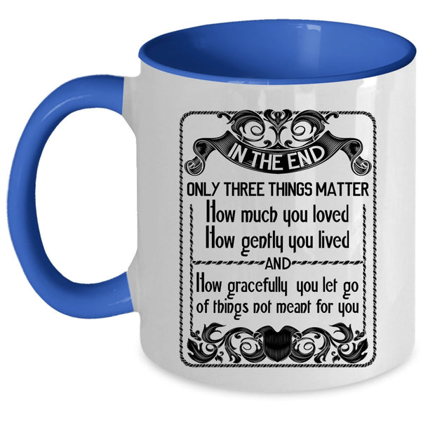 How Gently You Lived Coffee Mug, Only Three Things Matter How Much You Loved Accent Mug