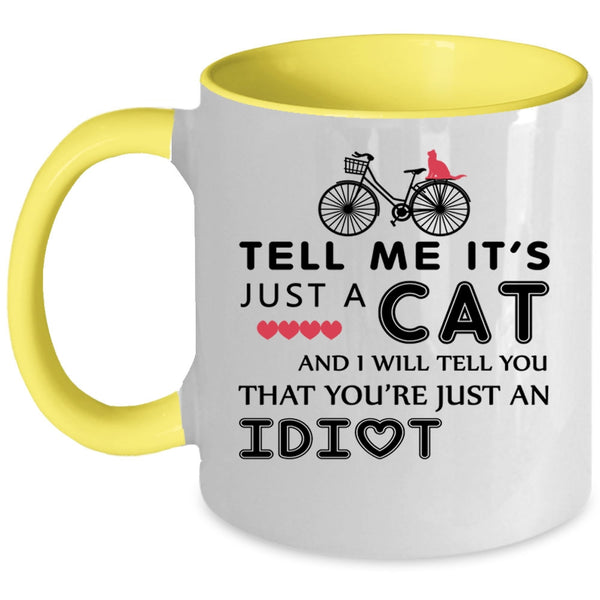 I Will Tell You That You're Just An Idiot Coffee Mug, Tell Me It's Just A Cat Accent Mug