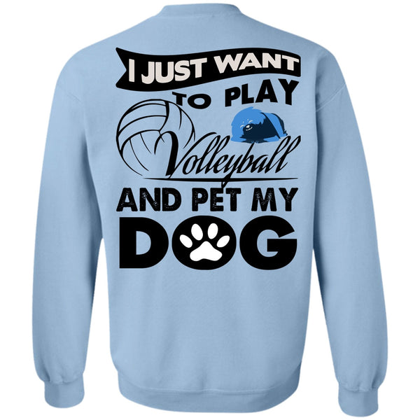 I Love My Dog T Shirt, I Just Want To Play Volleyball Sweatshirt