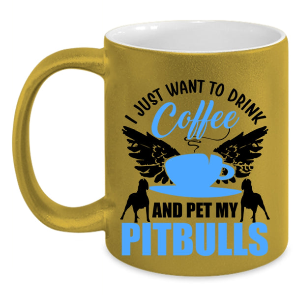 My Pitbulls Coffee Mug, I Just Want To Drink Coffee And Pet Accent Mug
