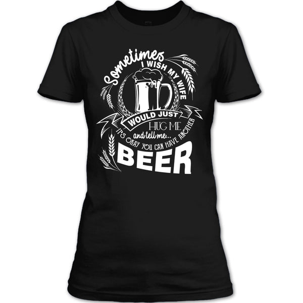 My Wife Would Just Hug Me T Shirt, You Can Have Another Beer T Shirt