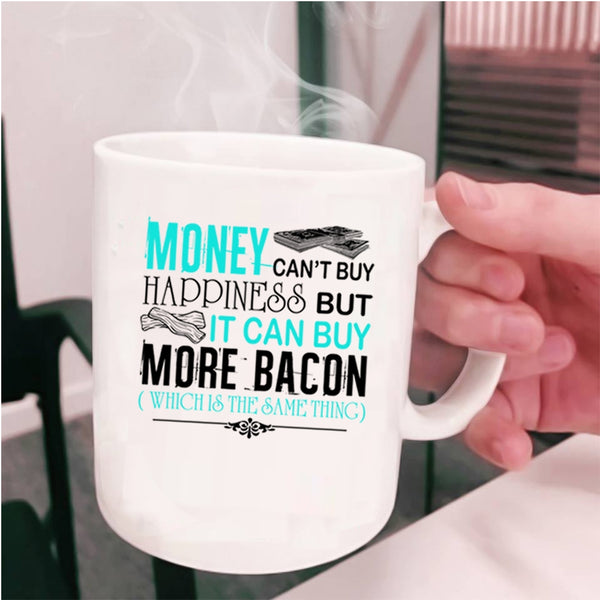 It Can Buy More Bacon Coffee Mug, Money Can't Buy Happiness Cup