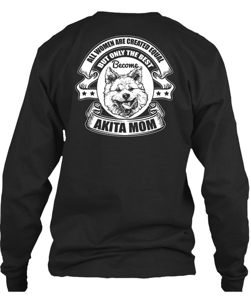 Become Akita Mom T Shirt, All Women Are Created Equal T Shirt