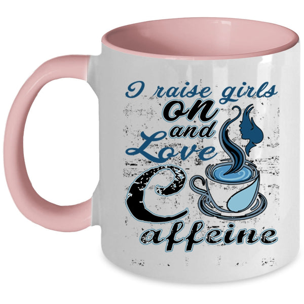 Cute Girls Coffee Mug, I Raise Girls On And Love Caffeine Accent Mug