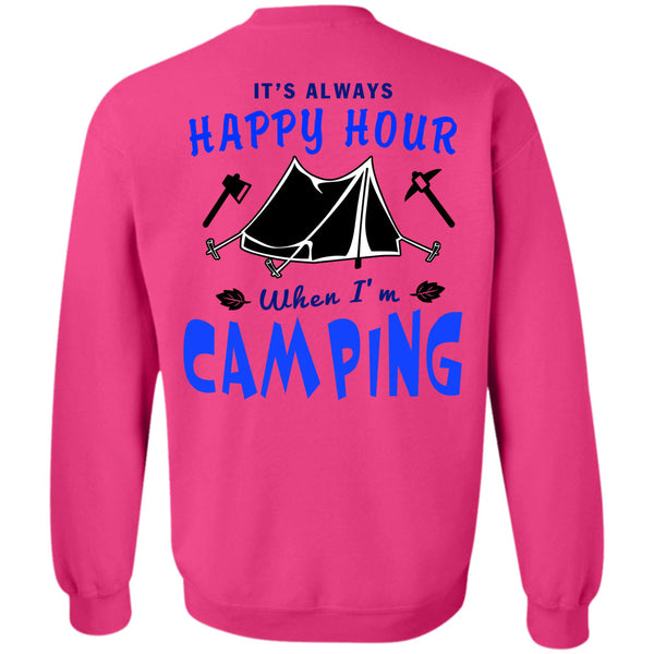 Being A Camping T Shirt, It's Always Happy Hour When I'm Camping Sweatshirt