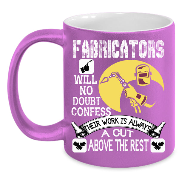 Fabricators Coffee Mug, Their Work Is Always A Cut Above The Rest Coffee Cup