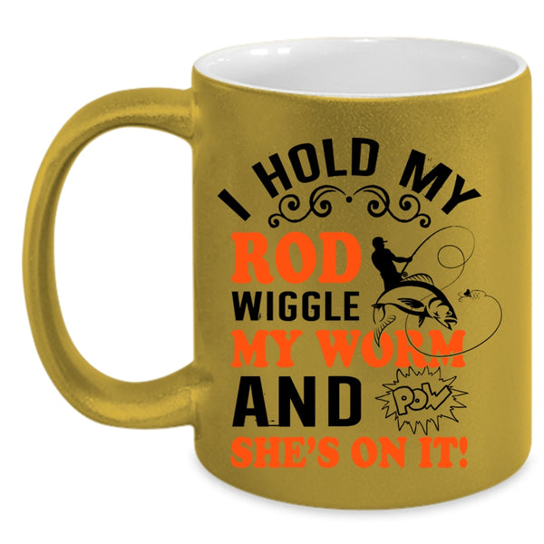Funny Fishing Coffee Mug, I Hold My Rod Wiggle My Worm Accent Mug