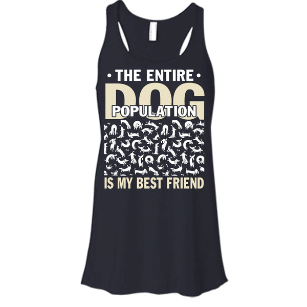 The entire Dog Population T Shirt, Dog Is My Best Friend Tank Top