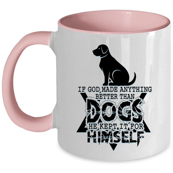 Funny Dogs Coffee Mug, If God Made Anything Better Than Dogs Accent Mug